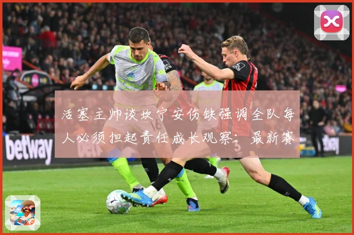 活塞主帅谈坎宁安伤缺强调全队每人必须担起责任成长观察：最新赛事动态与深度分析