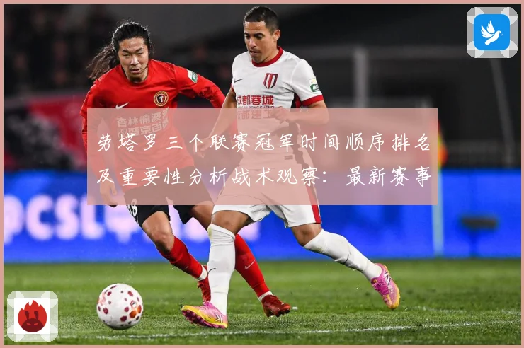劳塔罗三个联赛冠军时间顺序排名及重要性分析战术观察：最新赛事动态与深度分析